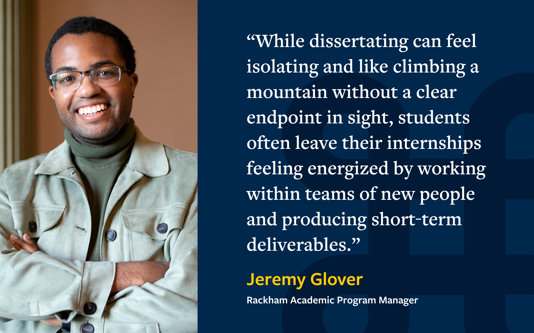 A man in glasses and a green coat stands smiling. Text states, "While dissertating can feel isolating...students often leave their internships feeling energized..." with attribution to Jeremy Glover, Rackham Academic Program Manager.