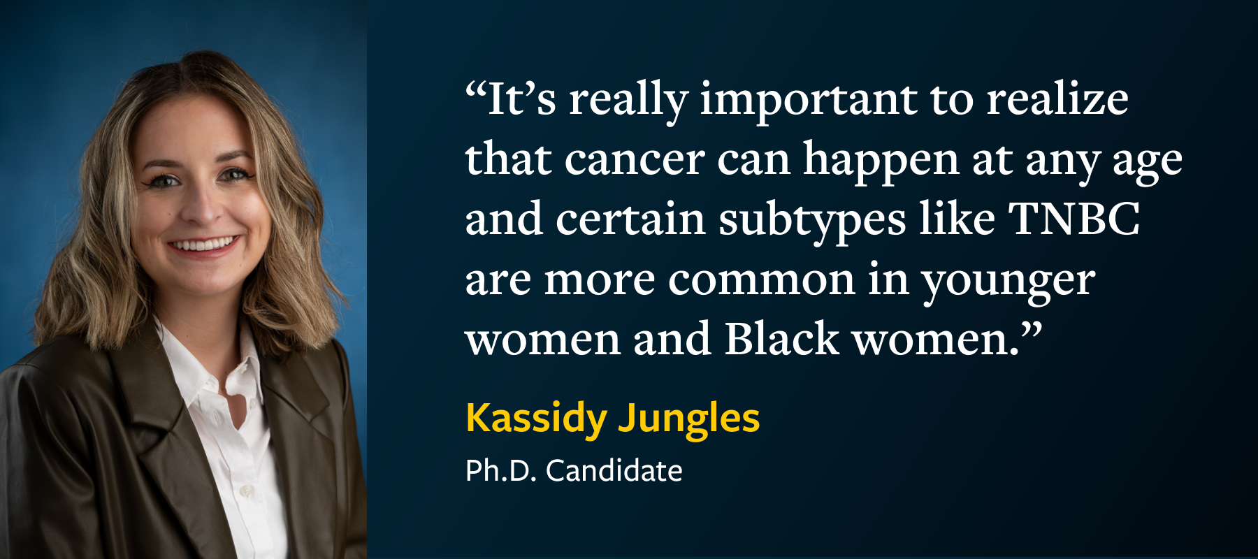 Woman in a professional outfit next to a quote about cancer risks for younger and Black women from Kassidy Jungles, Ph.D. Candidate.