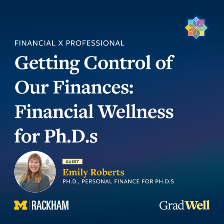 Event promo for "Getting Control of Our Finances: Financial Wellness for Ph.D.s" featuring guest Emily Roberts, Ph.D., hosted by Rackham and GradWell.
