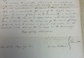 Archival photo of an 1876 faculty report. Text: "It seems to [the faculty] desirable that, when a candidate for any of the higher degrees begins his course of study at the University, a committee of the Faculty should be appointed, who should have power to decide upon the adequacy of the course of study proposed, and to exercise a general supervision over the student’s work during his residence at the university."